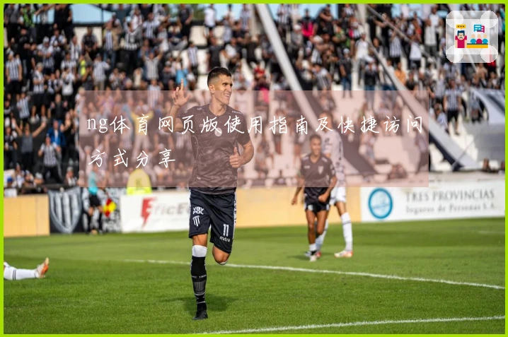 ng体育网页版使用指南及快捷访问方式分享